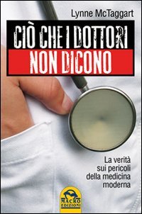 Ciò che i dottori non dicono. La verità sui pericoli della medicina moderna Medicine