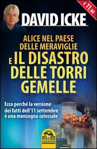 Alice nel paese delle meraviglie e il disastro delle Torri Gemelle. Ecco perché la versione ufficiale dei fatti dell'11 settembre è una menzogna colossale book