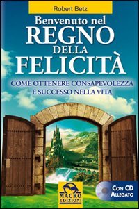 Benvenuto nel regno della felicità. Come ottenere consapevolezza e successo nella vita. Con CD Audio (Nuova saggezza) Lifestyle
