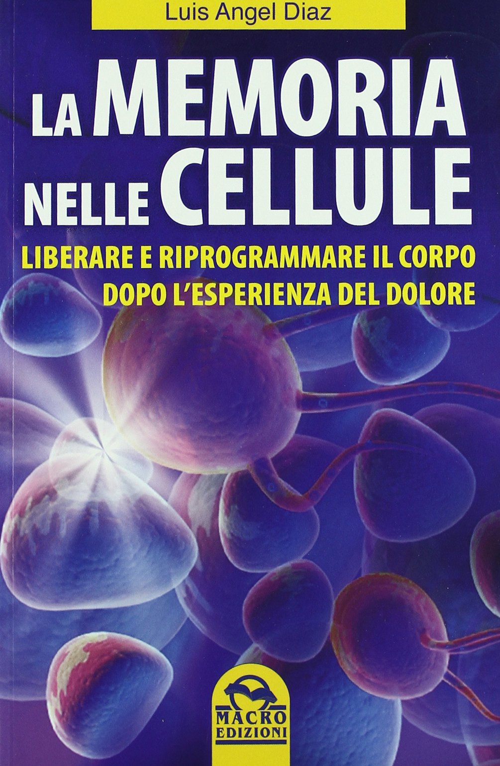 La memoria nelle cellule. Liberare e riprogrammare il corpo dopo l'esperienza del dolore (Nuova saggezza) Books