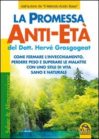 La promessa anti-età. Come fermare l'invecchiamento, perdere peso e superare le malattie con uno stile di vita sano e naturale book