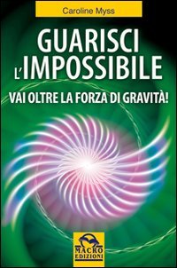 Guarisci l'impossibile. Vai oltre la forza di gravità! Religion & Esotericism