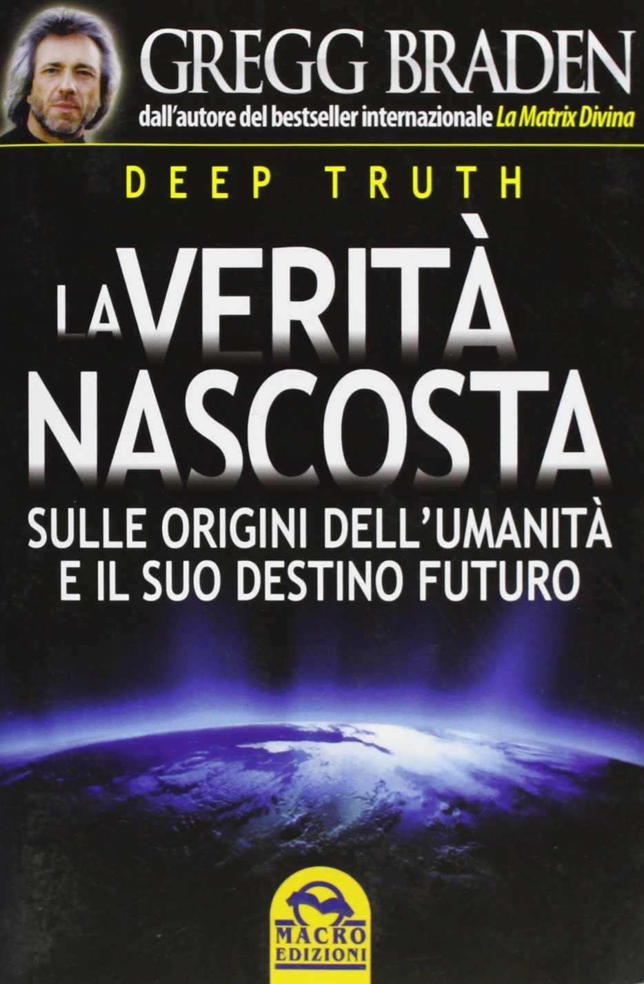 Deep truth. La verità nascosta. Sulle origini dell'umanità e il suo destino futuro (Scienza e conoscenza) Religion & Esotericism