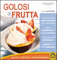 Golosi di frutta. Ricette, curiosità, approfondimenti (Cucinare naturalMente... per la salute) Leisure, Home & Garden