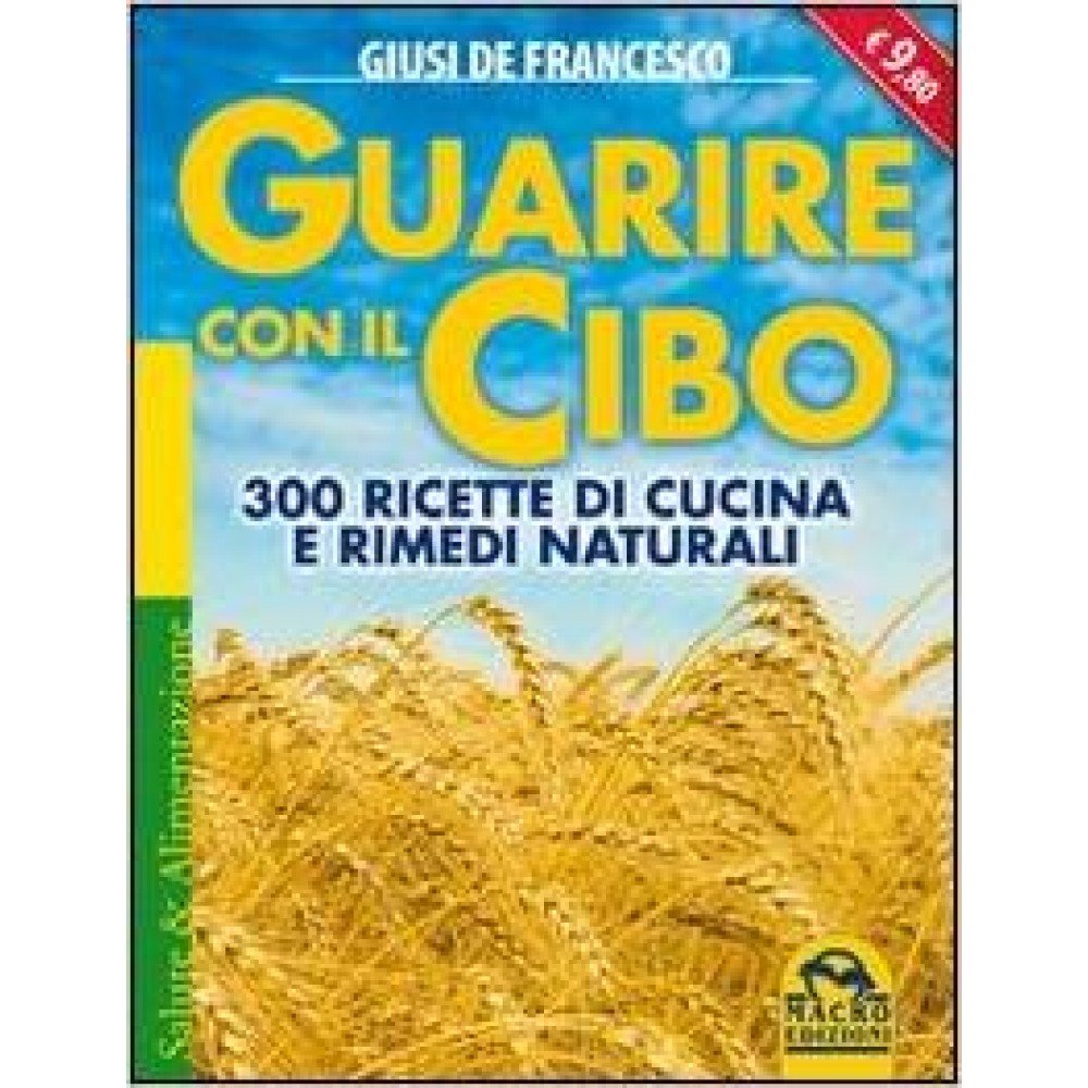 Guarire con il cibo. 300 ricette di cucina e rimedi naturali book