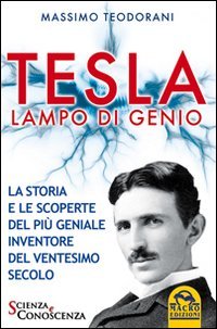 Tesla, lampo di genio. La storia e le scoperte del più geniale inventore del XX secolo (Scienza e conoscenza) Science