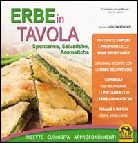 Erbe in tavola. Spontanee, selvatiche, aromatiche. Ricette, curiosità, approfondimenti Leisure, Home & Garden