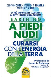 Earthing a piedi nudi. Curarsi con l'energia della terra. La più importante scoperta di tutti i tempi sulla salute? Health, Nutrition & Fitness