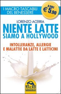 Niente latte siamo a Hollywood. Intolleranze, allergie e malattie da latte e latticini (I Macro tascabili del benessere) Books