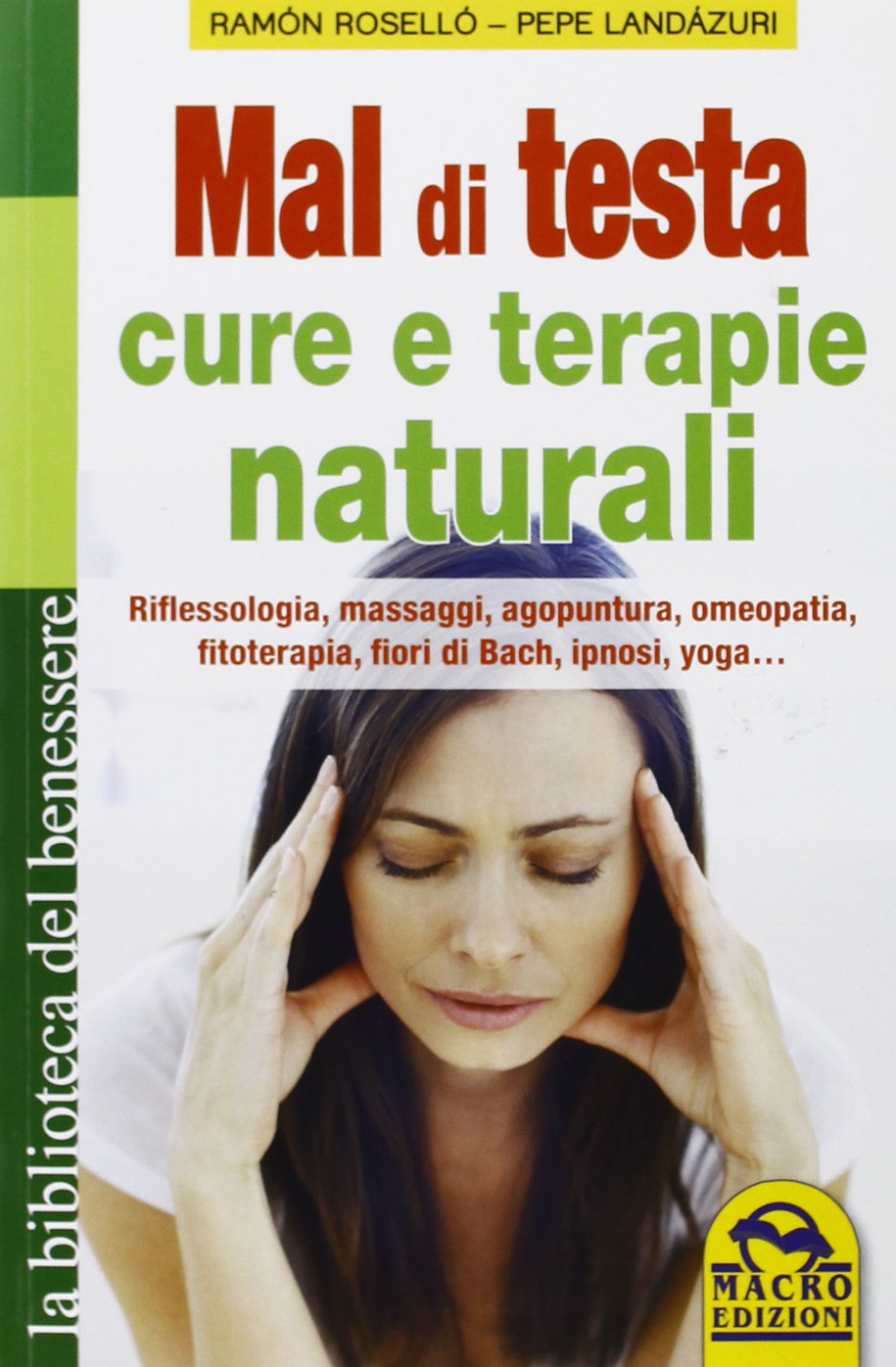 Mal di testa. Cure e terapie naturali. Riflessologia, massaggi, agopuntura, omeopatia, fitoterapia, fiori di Bach, ipnosi, yoga... (La biblioteca del benessere) Health, Nutrition & Fitness