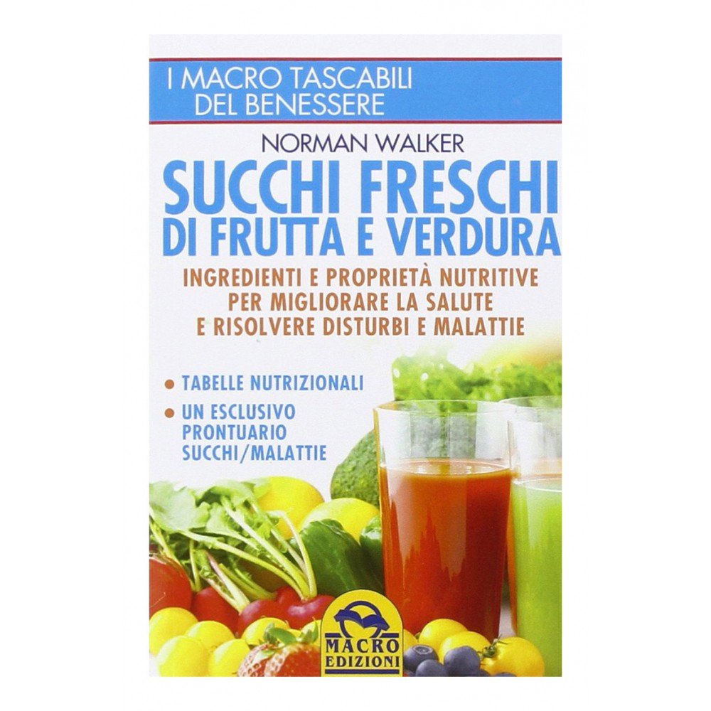 Succhi freschi di frutta e verdura. Ingredienti e proprietà nutritive per migliorare la salute e risolvere disturbi e malattie book