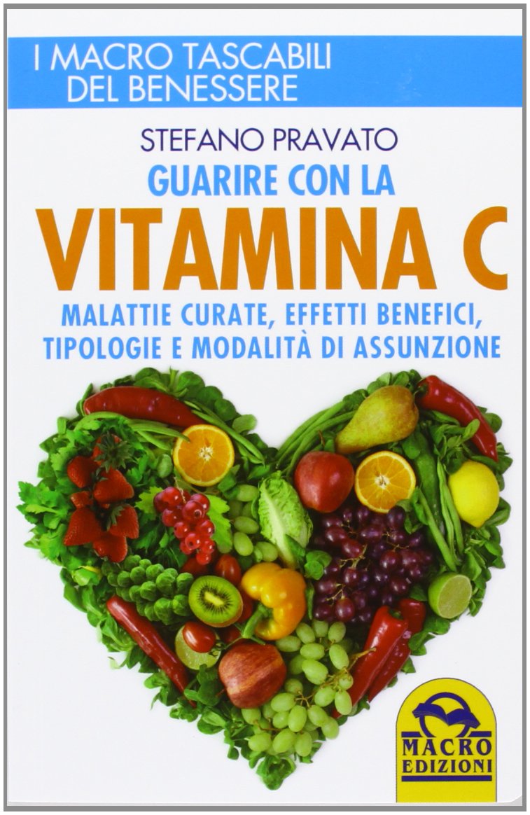 Guarire con la vitamina C. Malattie curate, effetti benefici, tipologie e modalità d'assunzione Health, Nutrition & Fitness