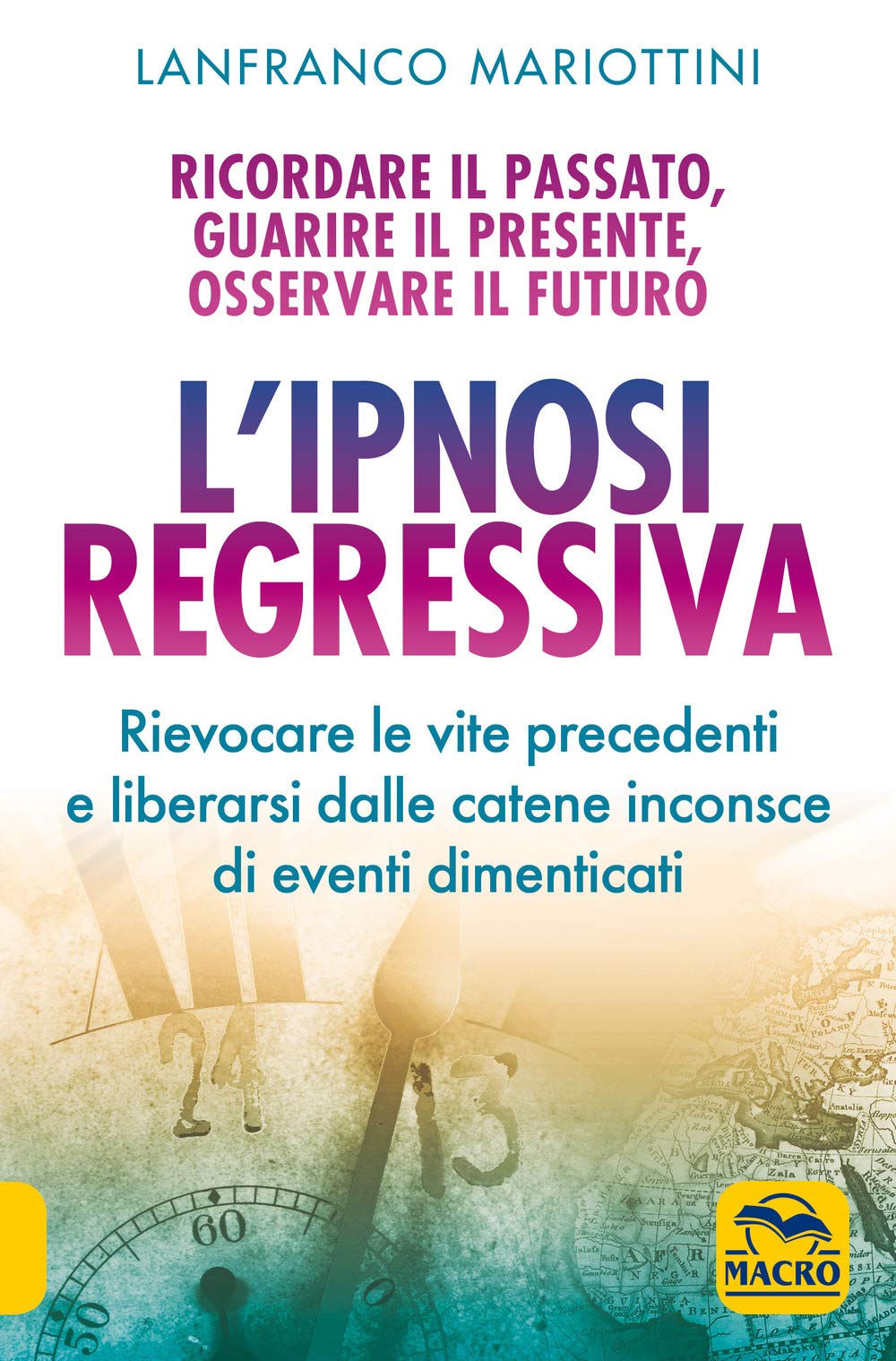 L' ipnosi regressiva. Ricordare il passato, guarire il presente, osservare il futuro Medicine