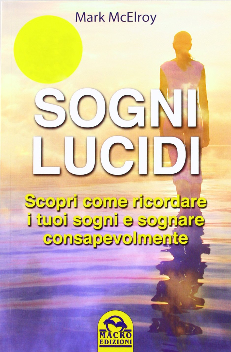 Sogni lucidi. Scopri come ricordare i tuoi sogni e sognare consapevolmente (Sesto senso) Psychology