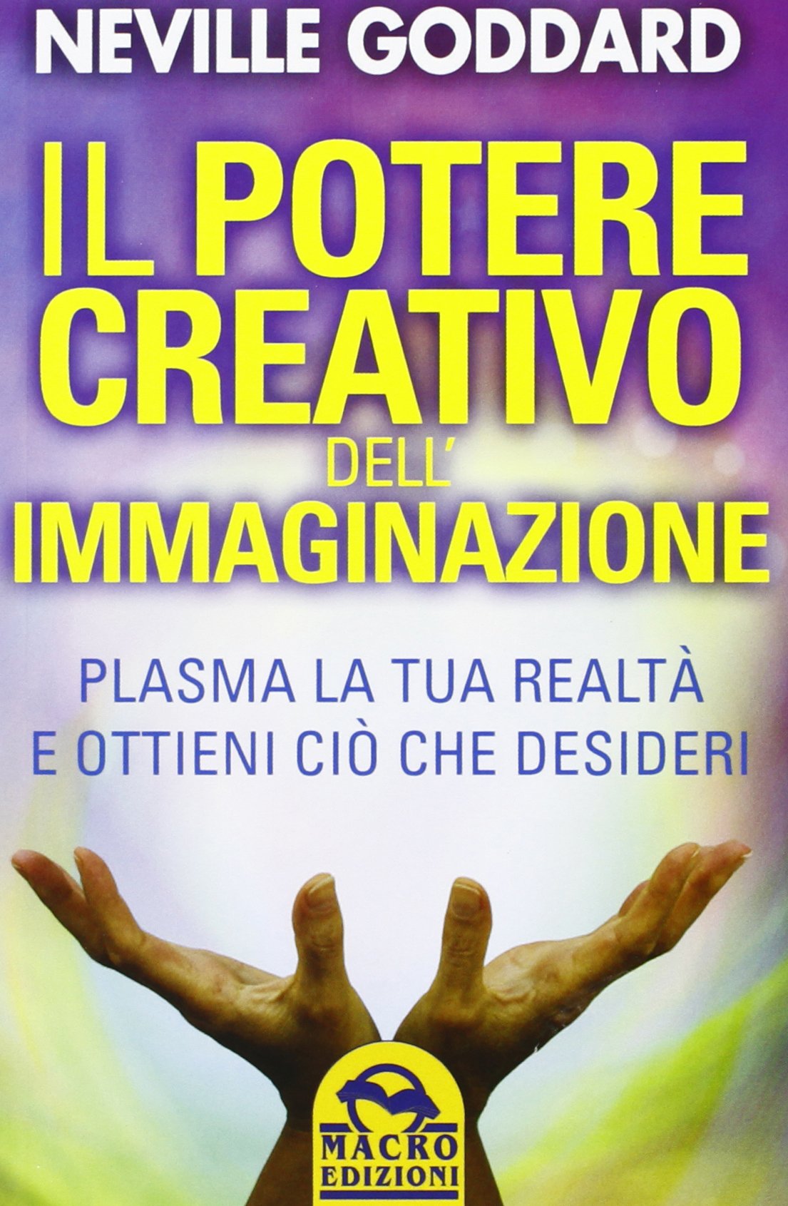 Il potere creativo dell'immaginazione. Plasma la tua realtà e ottieni ciò che desideri Religion & Esotericism