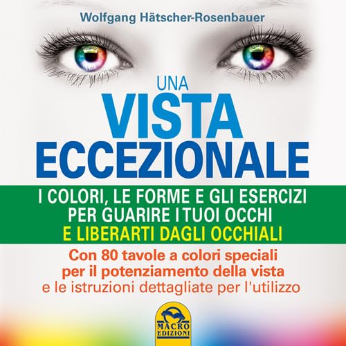 Una vista eccezionale. I colori, le forme e gli esercizi per guarire i tuoi occhi e liberarti dagli occhiali Religion & Esotericism