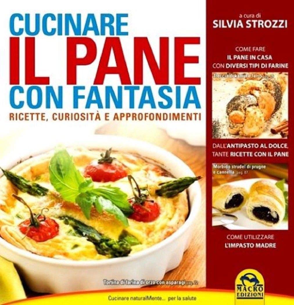 Cucinare il pane con fantasia. Ricette, curiosità e approfondimenti book