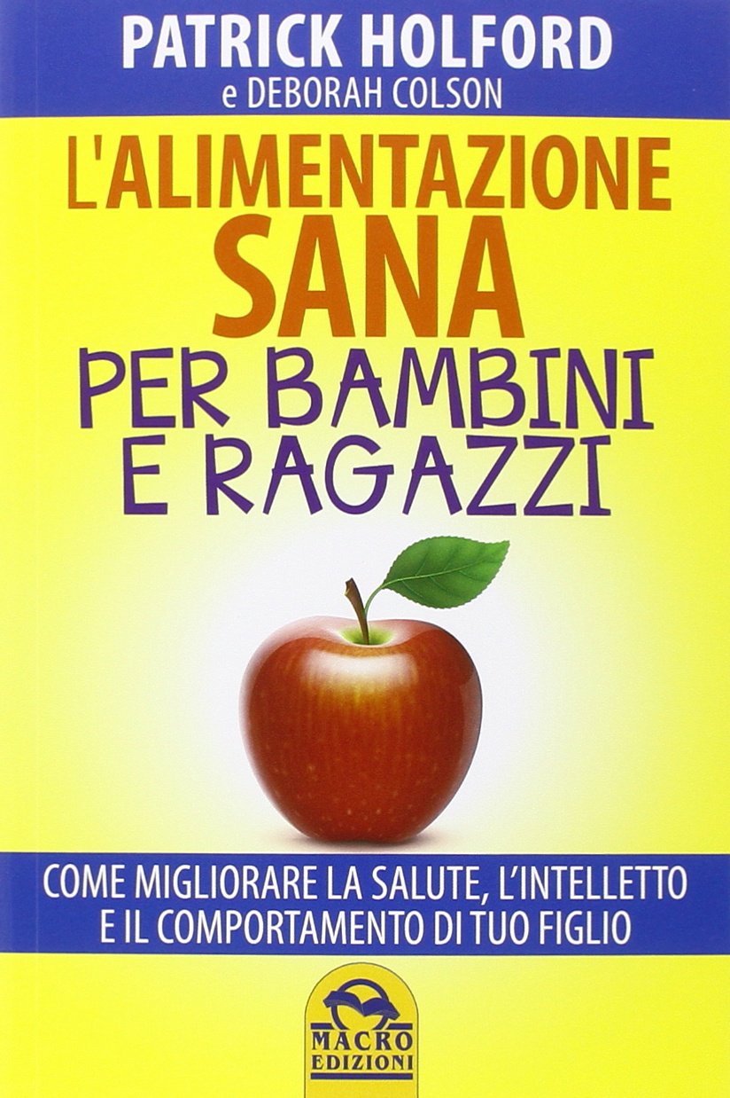 L' alimentazione sana per bambini e ragazzi. Come migliorare la salute, l'intelletto e il comportamento di tuo figlio Parents & Children