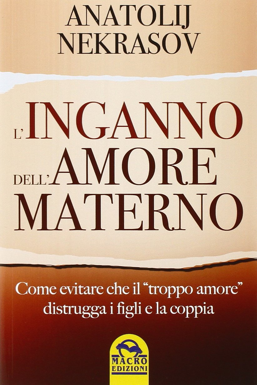 L'inganno dell'amore materno. Come evitare che il «troppo amore» distrugga i figli e la coppia book