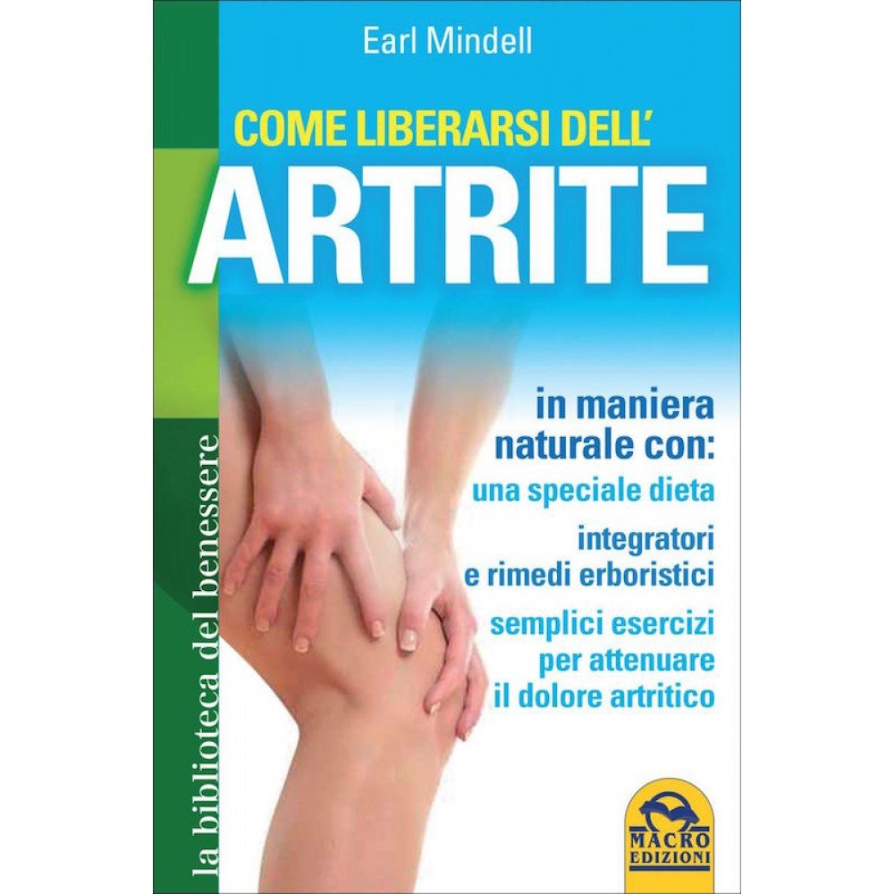 Come liberarsi dell'artrite. In maniera naturale con: una dieta speciale, integratori e rimedi erboristici, semplici esercizi per attenuare il dolore artritico book