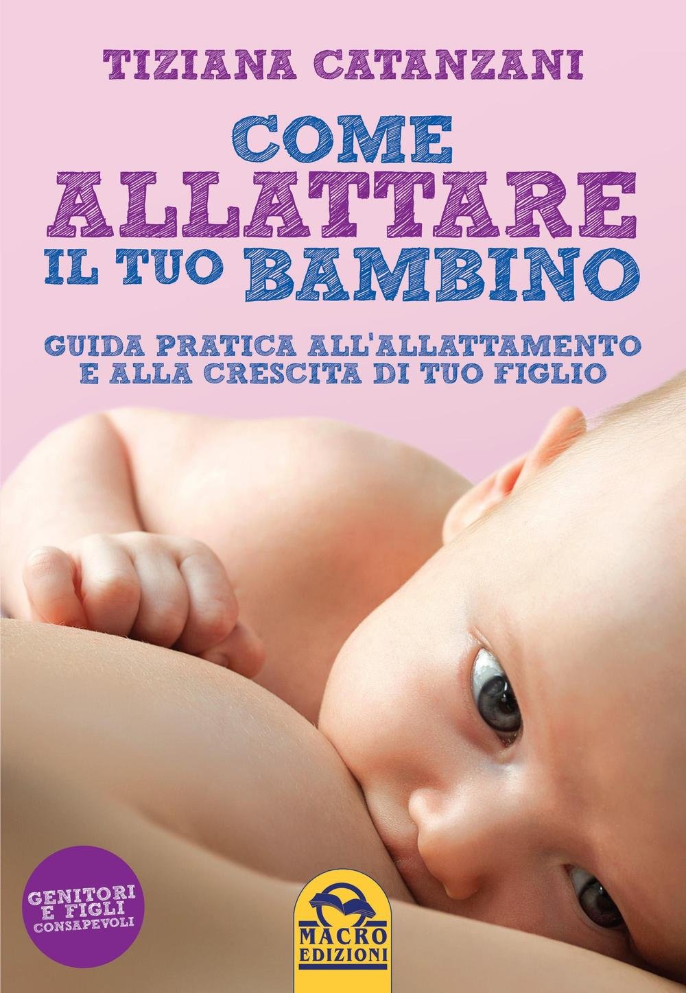 Come allattare il tuo bambino. Guida pratica all'allattamento e alla crescita di tuo figlio (Genitori e figli) Parents & Children