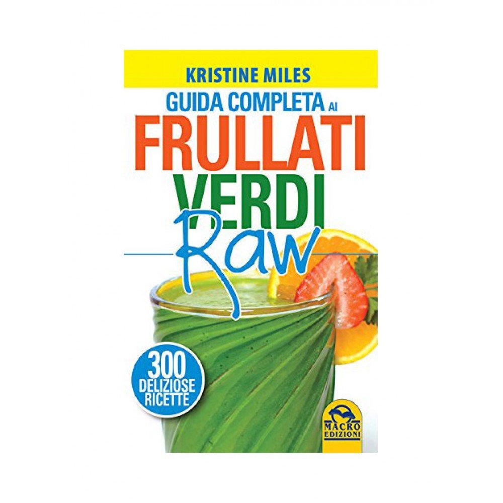 Guida completa ai frullati verdi raw. 300 deliziose ricette book