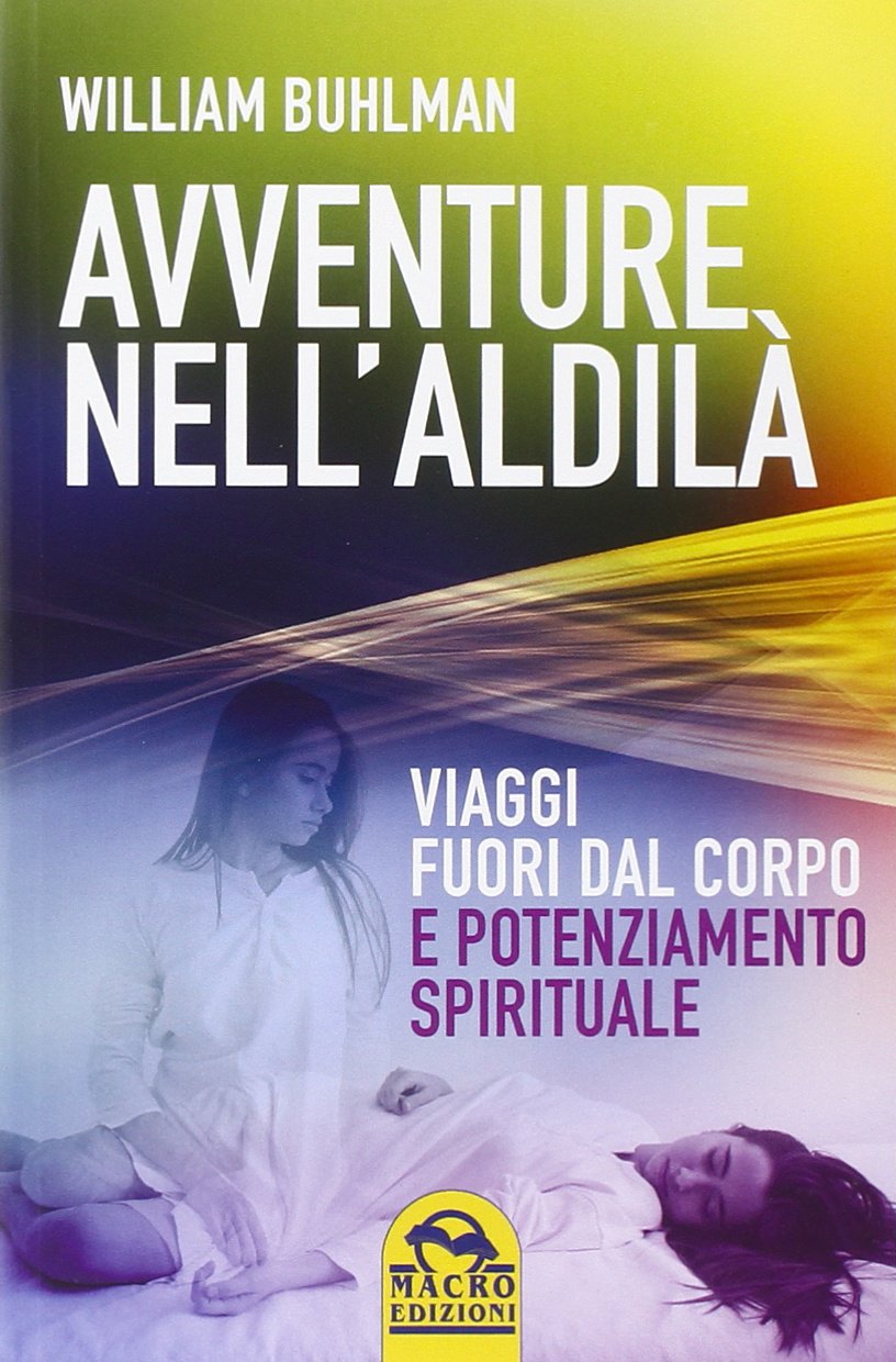 Avventure nell'aldilà. Viaggi fuori dal corpo e potenziamento spirituale Religion & Esotericism