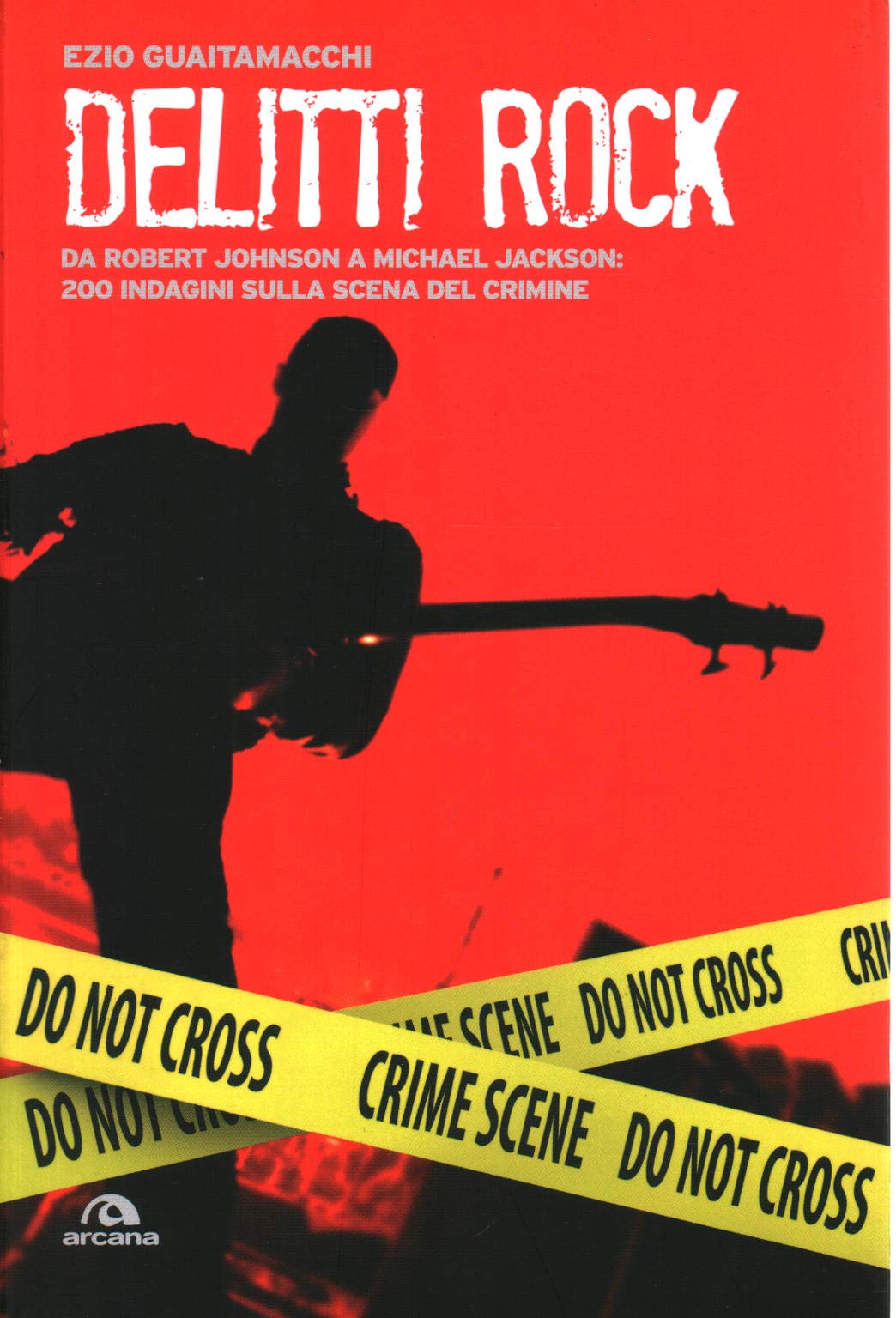 Delitti rock. Da Robert Johnson a Michael Jackson: 200 indagini sulla scena del crimine book