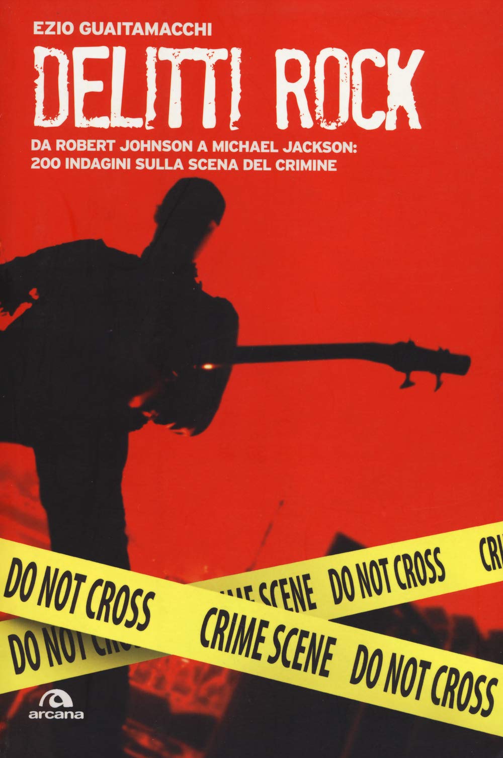 Delitti rock. Da Robert Johnson a Michael Jackson: 200 indagini sulla scena del crimine book