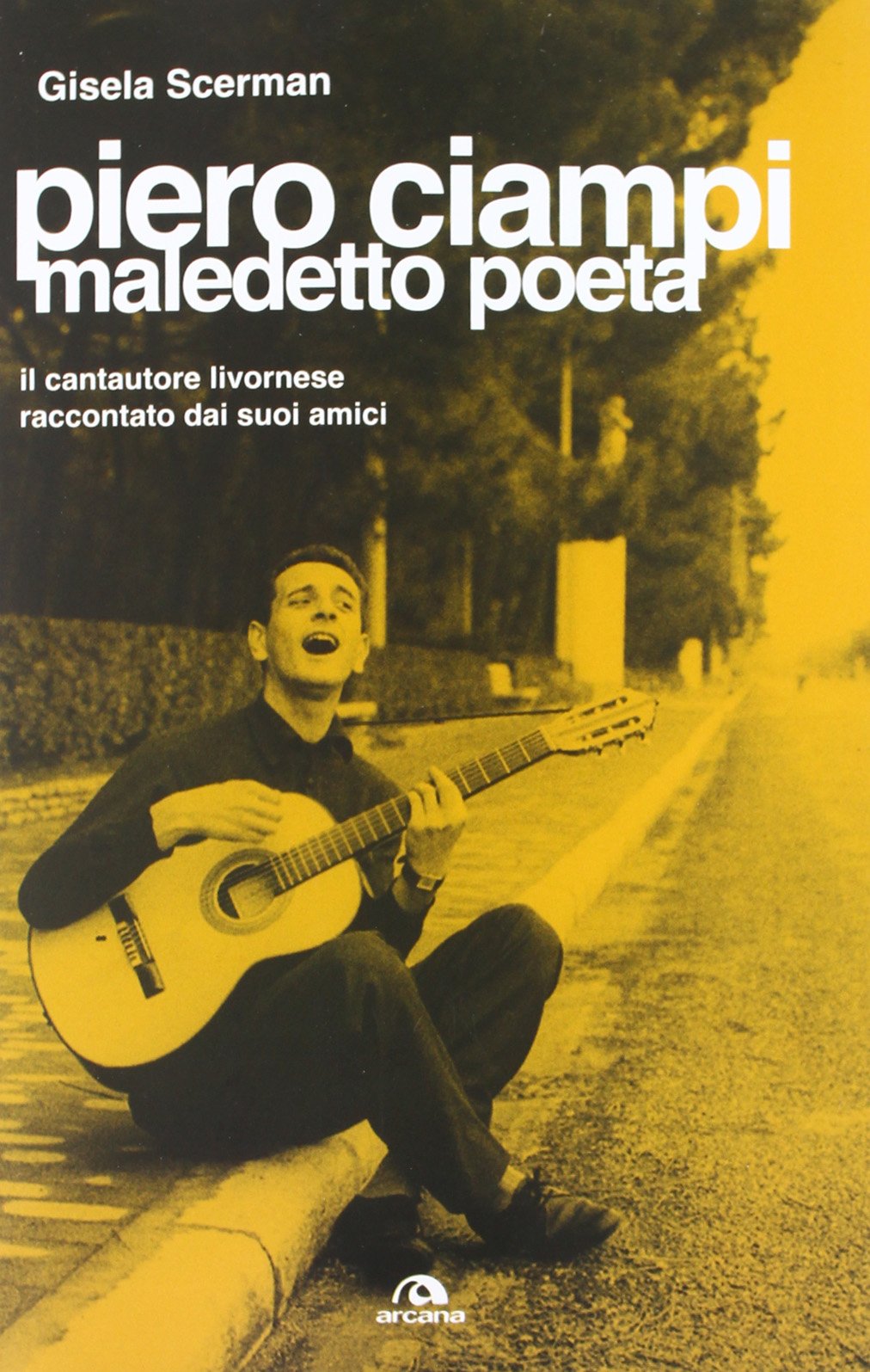 Piero Ciampi. Maledetto poeta. Il cantautore livornese raccontato dai suoi amici book
