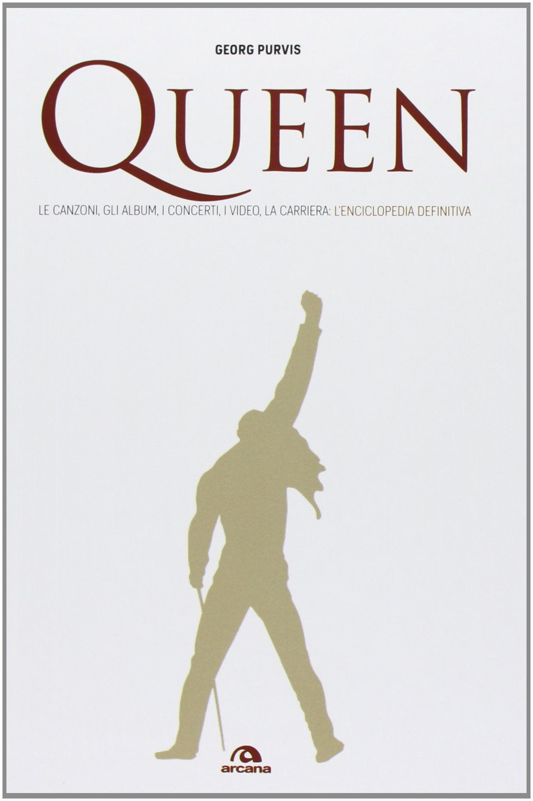 Queen. Le canzoni, gli album, i concerti, i video, la carriera: l'enciclopedia definitiva book