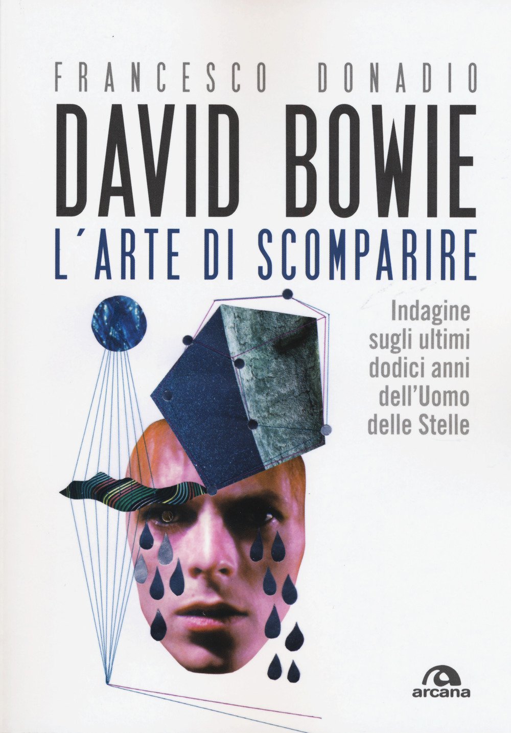 David Bowie. L'arte di scomparire. Indagine sugli ultimi dodici anni dell'Uomo delle stelle Pop culture