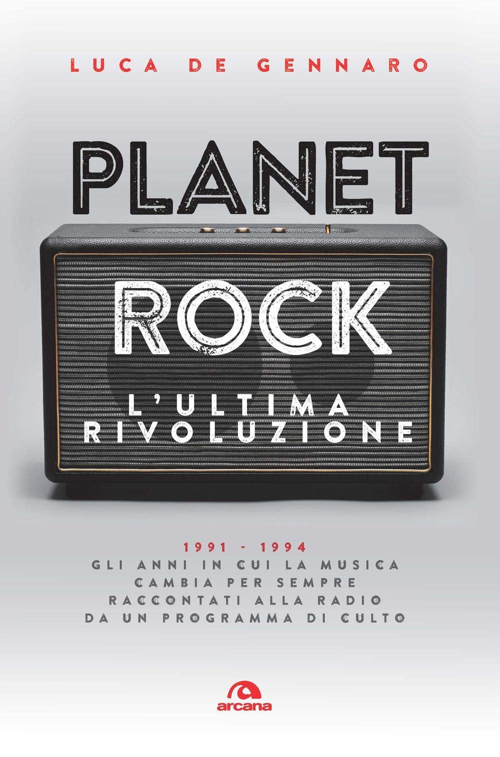 Planet rock. L'ultima rivoluzione. 1991-1994. Gli anni il cui il rock cambiava per l'ultima volta, raccontati da un programma alla radio Non-fiction books