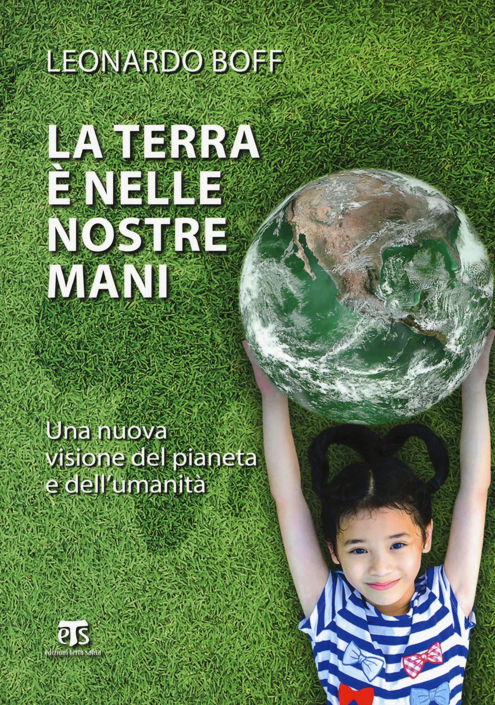 La Terra E Nelle Nostre Mani: Una Nuova Visione Del Pianeta E Dell'umanita book