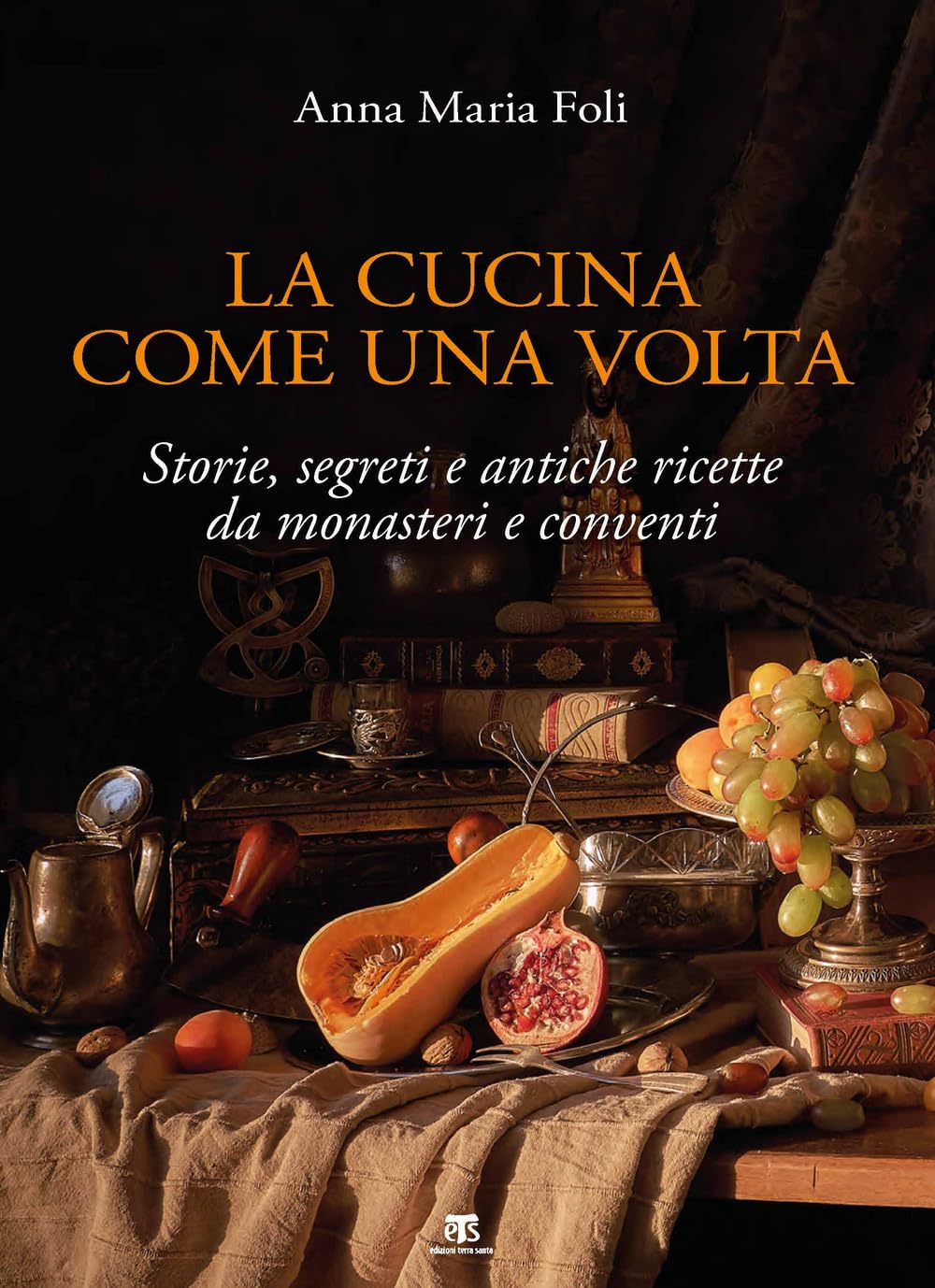 La cucina come una volta. Storie, segreti e antiche ricette da monasteri e conventi book