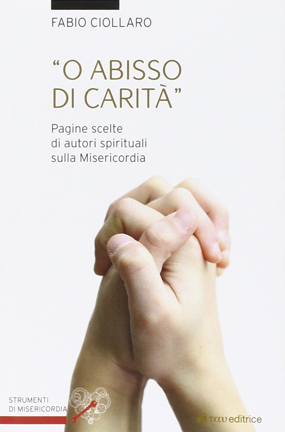Oh abisso di carità. Pagine scelte di autori spirituali sulla misericordia (Strumenti di Misericordia) Religion & Esotericism