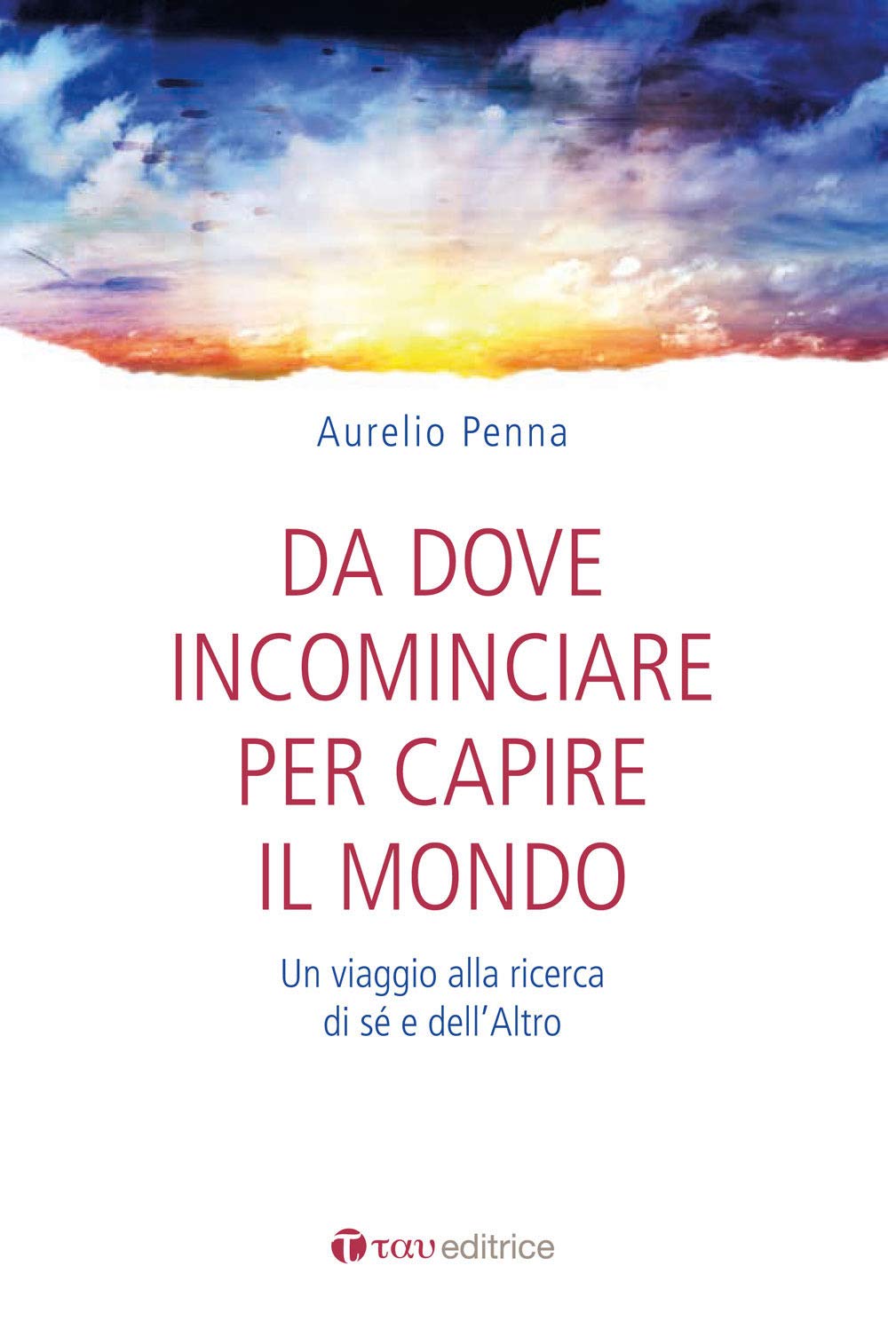 Da dove cominciare per capire il mondo. Un viaggio alla ricerca di sé e dell'altro Religion & Esotericism
