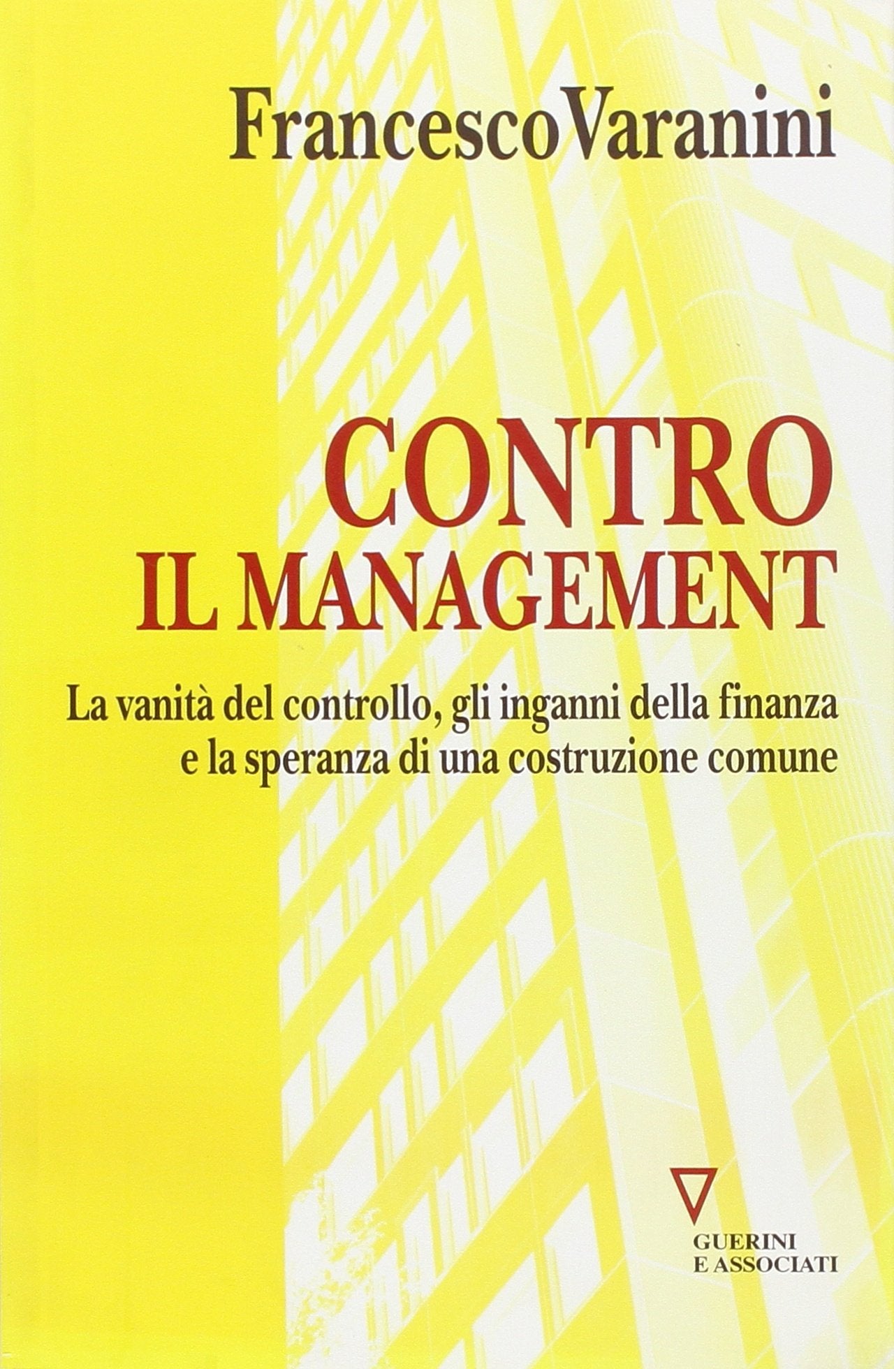 Contro il management. La vanità del controllo, gli inganni della finanza e la speranza di una costruzione comune Business, Finance & Career
