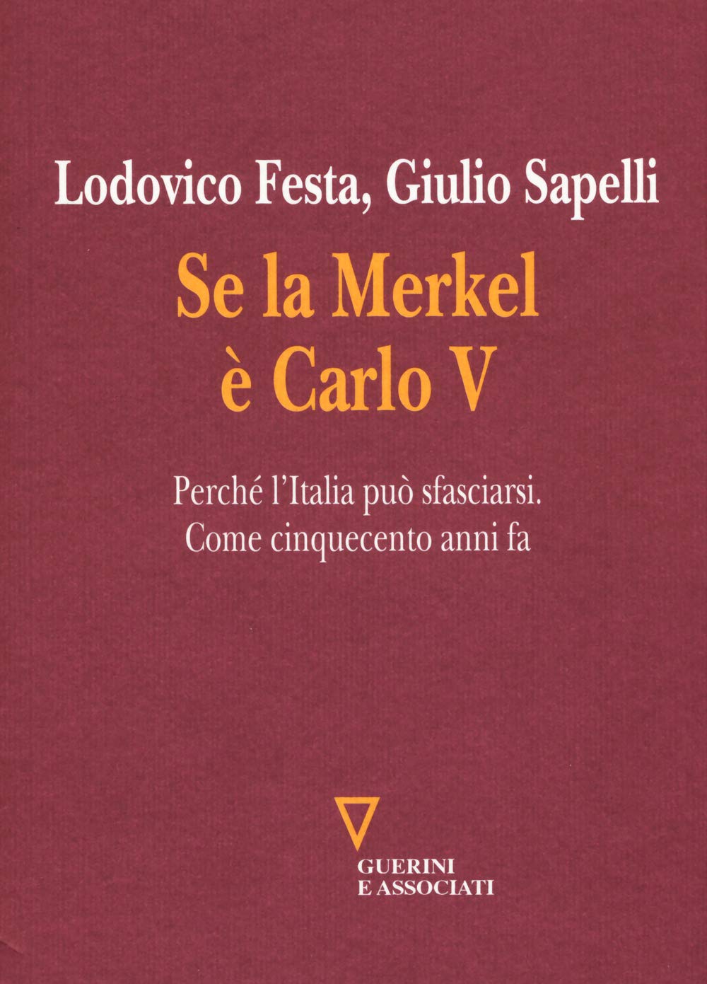 Se la Merkel è Carlo V. Perché l'Italia può sfasciarsi. Come cinquecento anni fa Business, Finance & Career