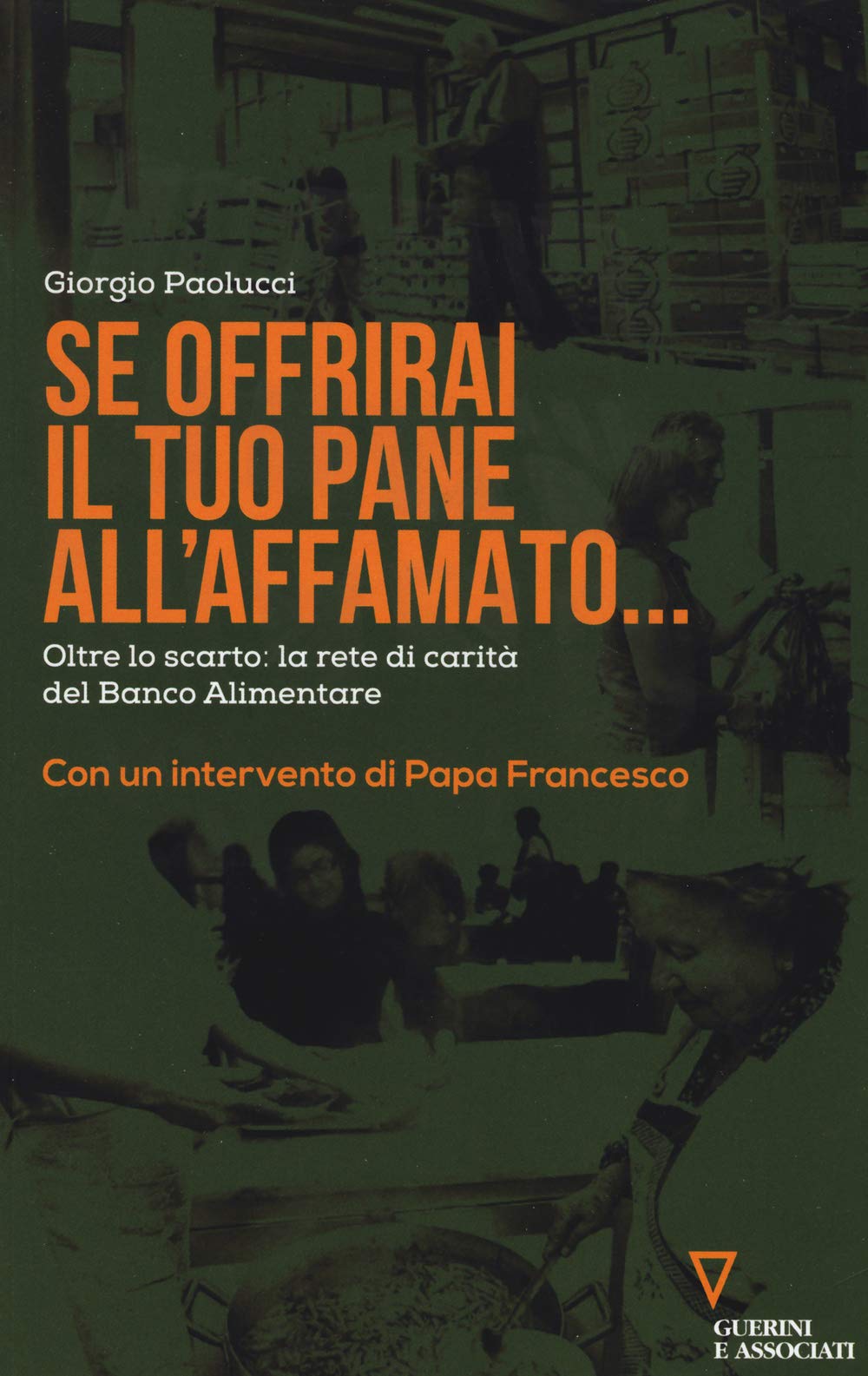 Se offrirai il tuo pane all'affamato... Oltre lo scarto: la rete di carità del Banco alimentare book