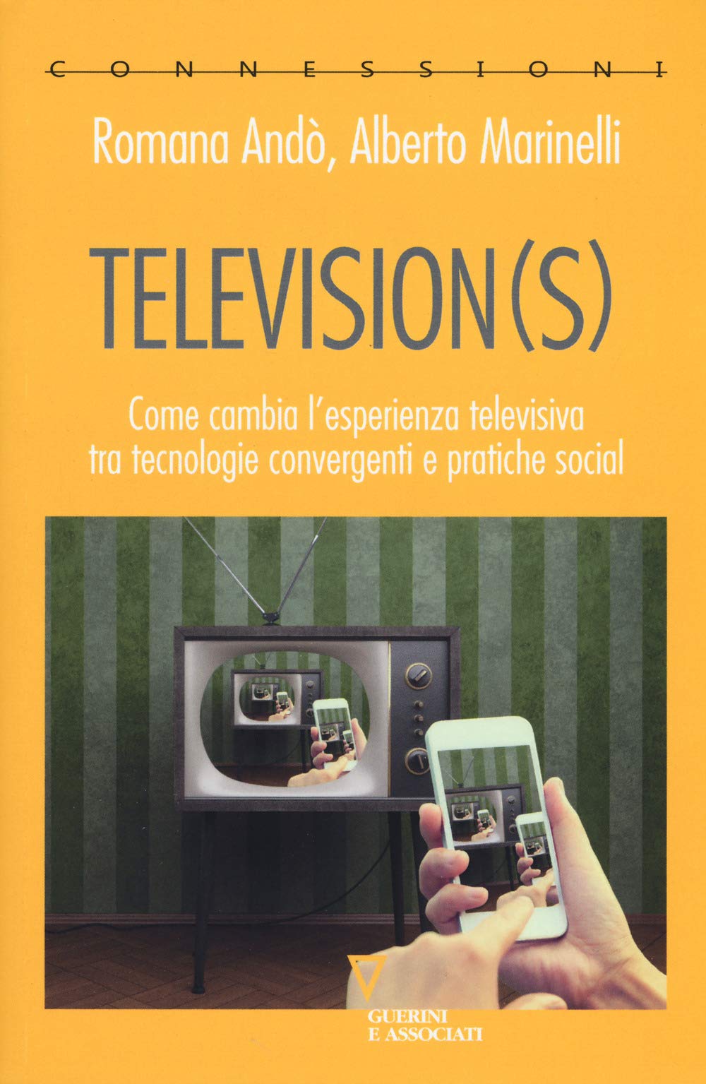 Television(s). Come cambia l'esperienza televisiva tra tecnologie convergenti e pratiche social (Connessioni, Band 16) Media & Communication