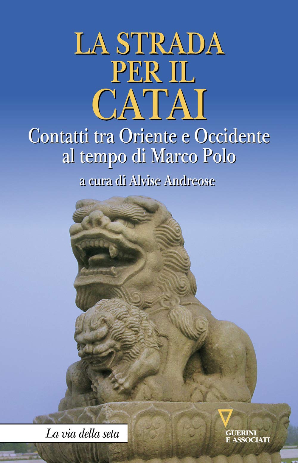 La strada per il Catai. Contatti tra Oriente e Occidente al tempo di Marco Polo book