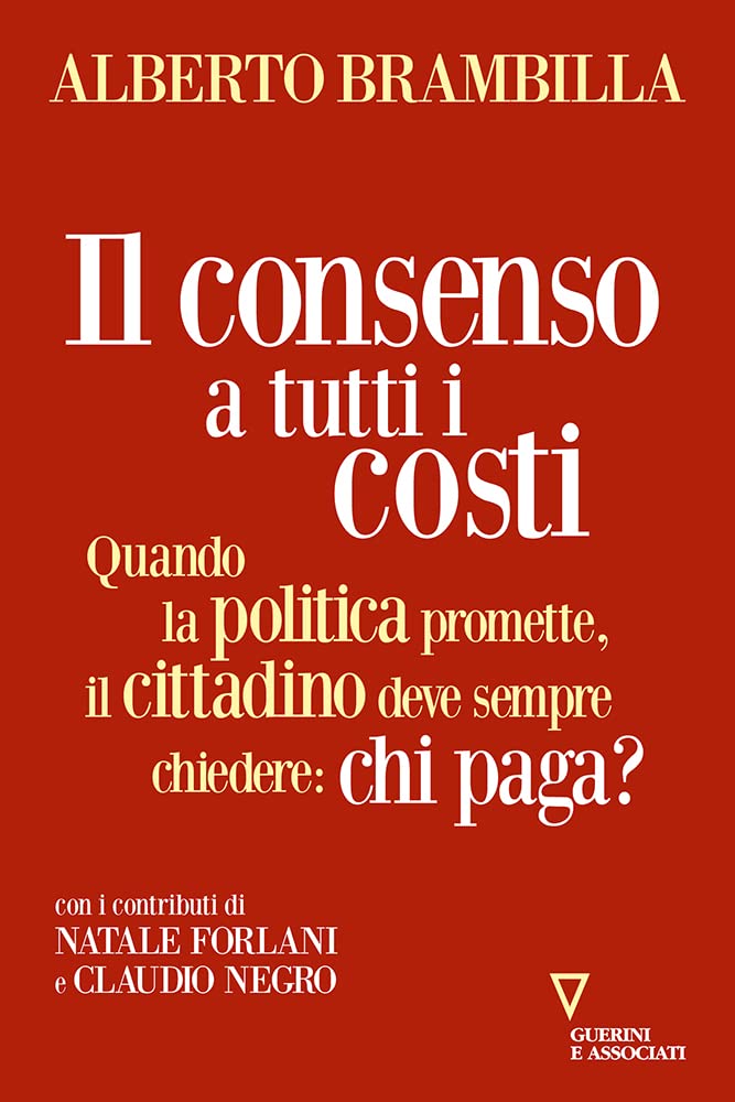 Il consenso a tutti i costi. Quando la politica promette, il cittadino deve sempre chiedere: chi paga? Non-fiction books