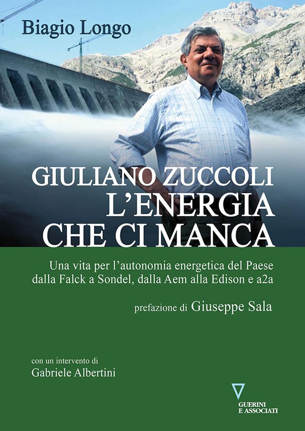 Giuliano Zuccoli. L'energia che ci manca. Una vita per l'autonomia energetica del Paese dalla Falck a Sondel, dalla Aem alla Edison e a2a Science