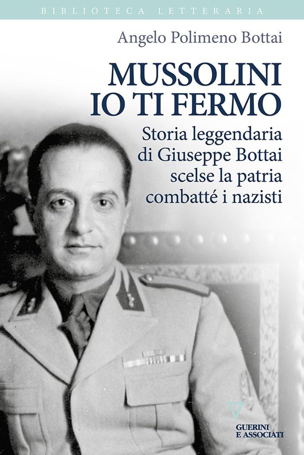 Mussolini io ti fermo. Storia leggendaria di Giuseppe Bottai scelse la patria combatté i nazisti (Biblioteca letteraria) Politics & Society