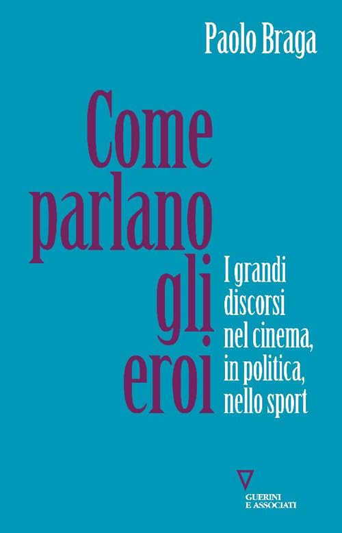 Come parlano gli eroi. I grandi discorsi nel cinema, in politica, nello sport Reference Books