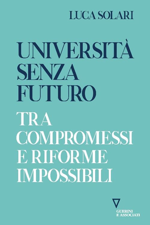 Università senza futuro. Tra compromessi e riforme impossibili (Biblioteca contemporanea) Books