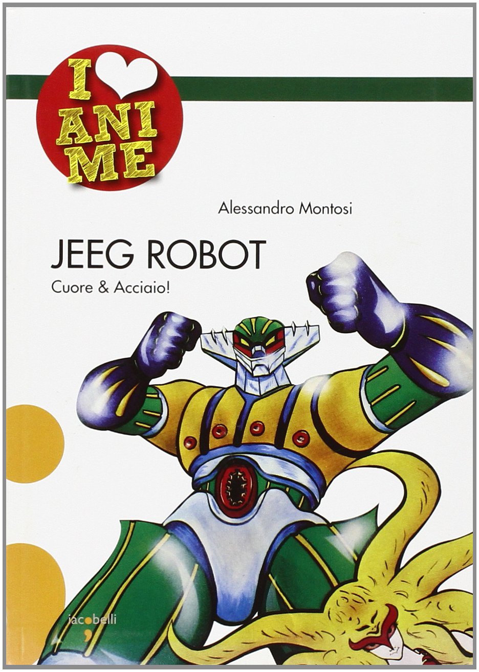 Jeeg Robot. Cuore & acciaio. Ediz. illustrata book