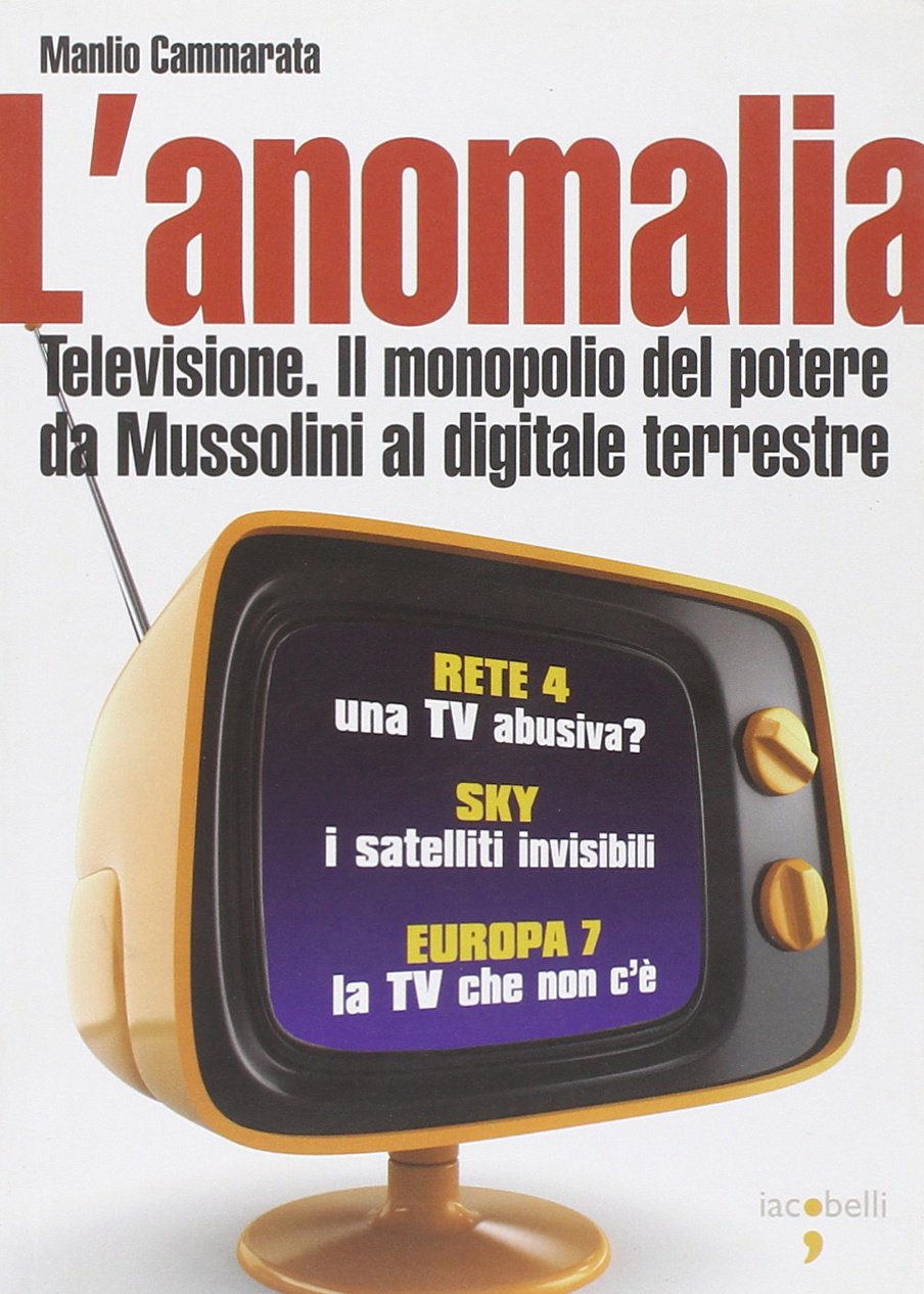 L'anomalia. Televisione. Il monopolio del potere da Mussolini al digitale terrestre Media & Communication