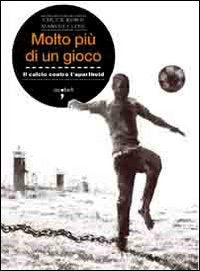 Molto più di un gioco. Il calcio contro l'apartheid book